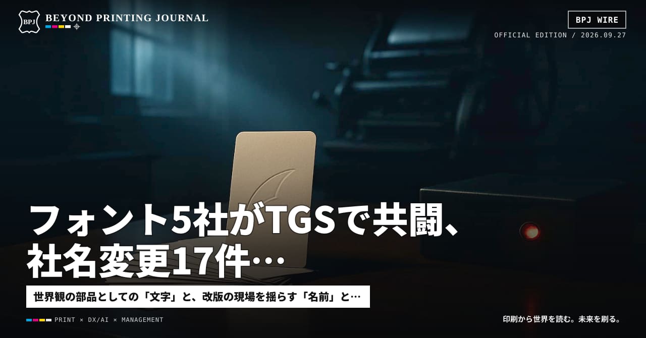 フォント5社がTGSで共闘、社名変更17件、OpenAIが最上位モデルを停止 — ほか7本|BPJ News 朝刊