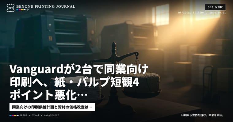 Vanguardが2台で同業向け印刷へ、紙・パルプ短観4ポイント悪化 — ほか6本｜BPJ News